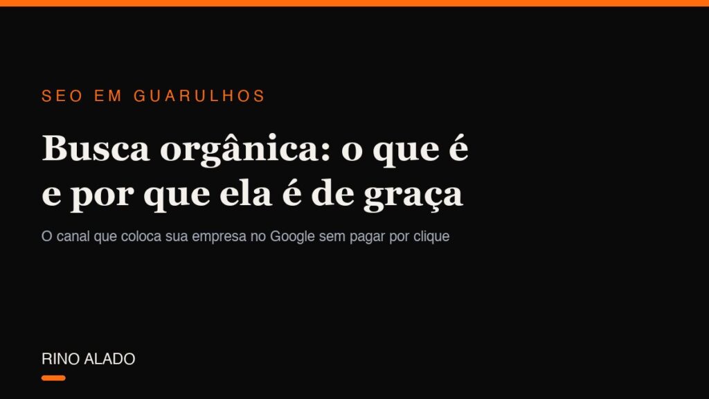 Busca orgânica: o que é e como ela coloca sua empresa no Google de graça