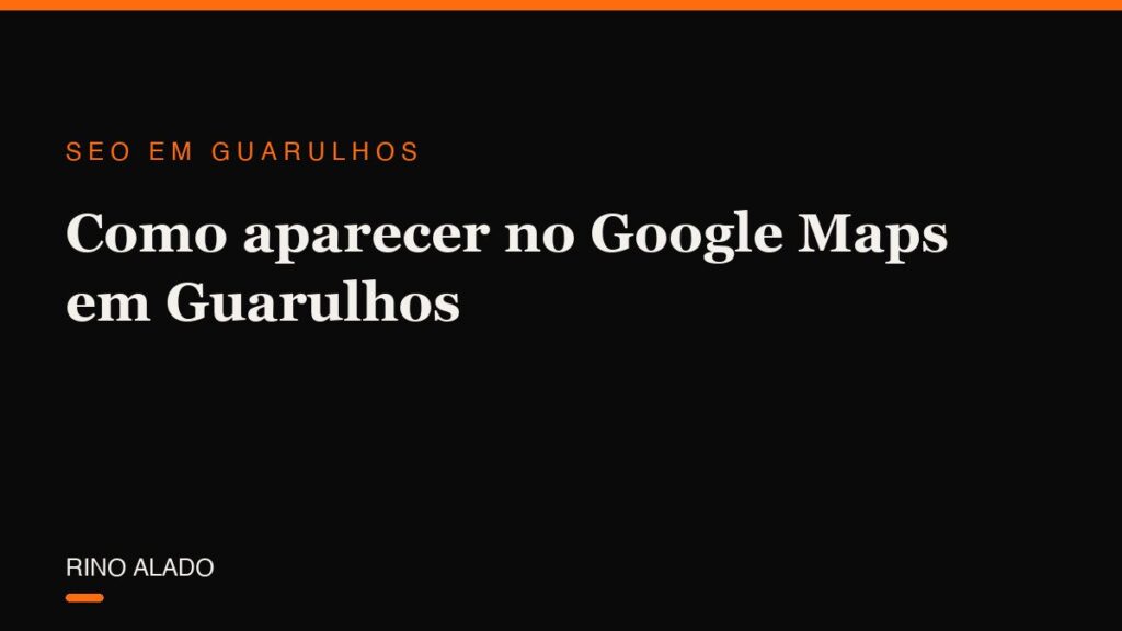 Como aparecer no Google Maps em Guarulhos: o mapa do topo explicado de verdade