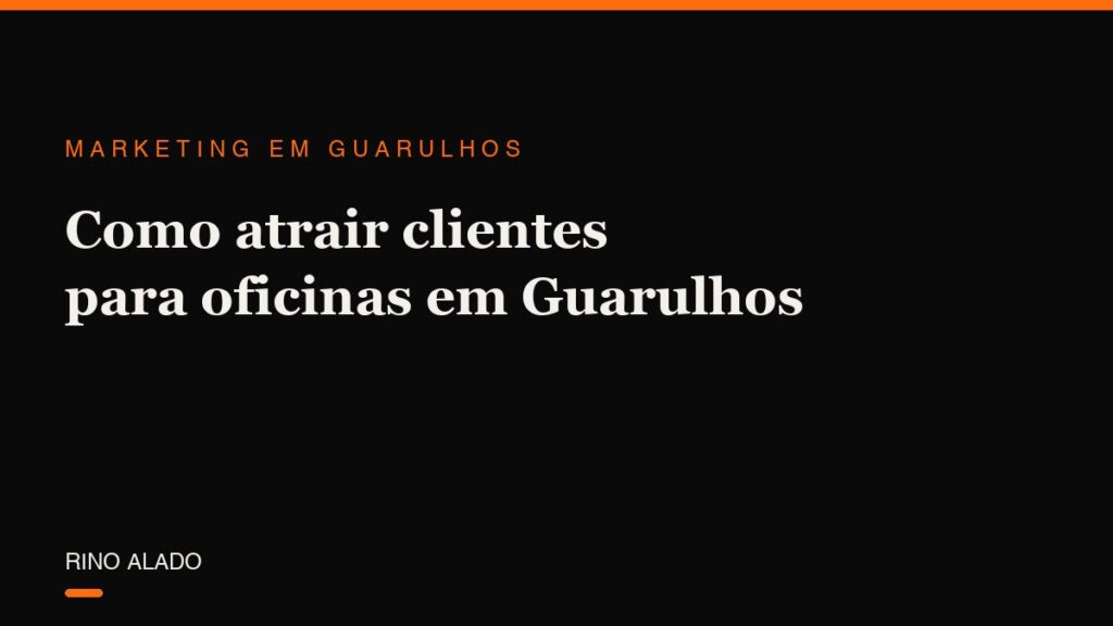 Como atrair clientes para oficinas em Guarulhos: o guia digital que seu concorrente não leu