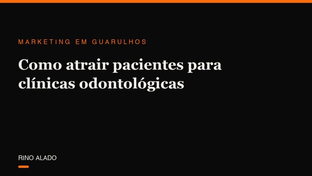 Como atrair pacientes para clínicas odontológicas em Guarulhos (sem depender só de convênio)
