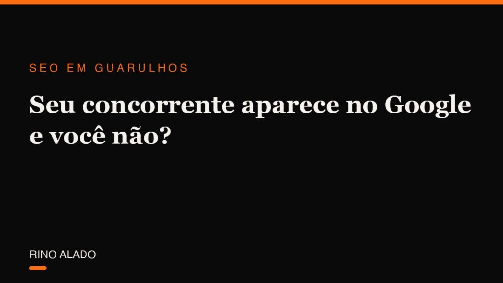 Seu concorrente aparece no Google e você não? O que ele fez (e como passar à frente)