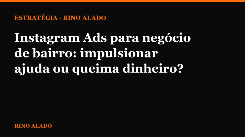 Instagram Ads para negócio de bairro: impulsionar ajuda ou queima dinheiro?