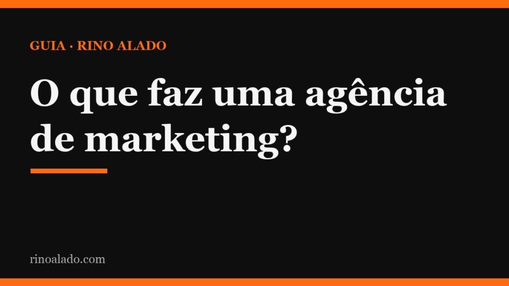 O que faz uma agência de marketing? O raio-X sem jargão