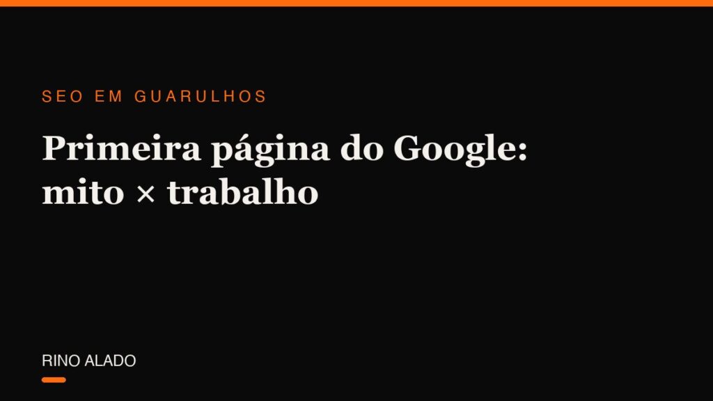 Primeira página do Google: o que é mito, o que é trabalho e por onde começar