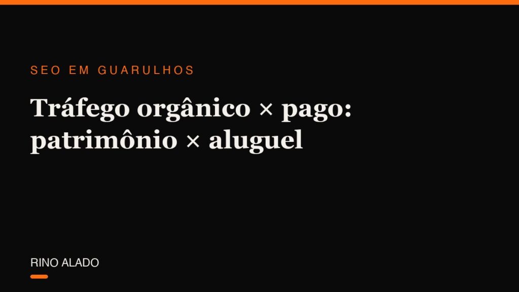 Tráfego orgânico × tráfego pago: por que um é patrimônio e o outro é aluguel