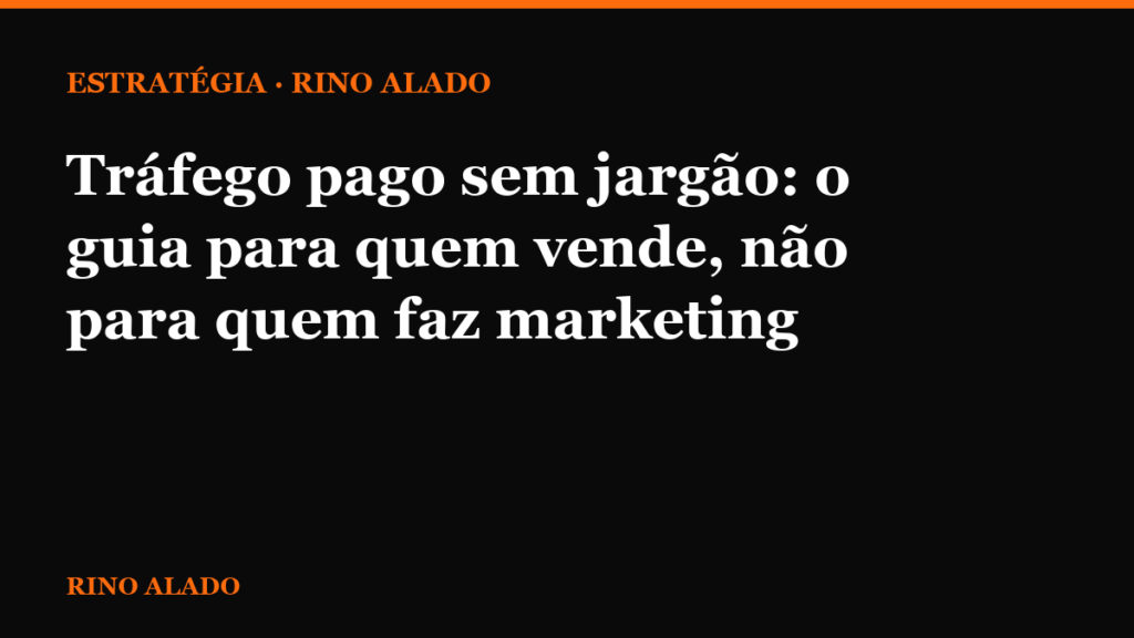 Tráfego pago sem jargão: o guia para quem vende, não para quem faz marketing